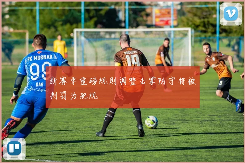 新赛季重磅规则调整击掌防守将被判罚为犯规