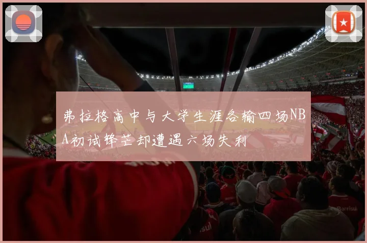 弗拉格高中与大学生涯各输四场NBA初试锋芒却遭遇六场失利